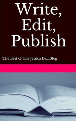 Write Edit Publish The Best Of The Jessica Dall Blog By Jessica