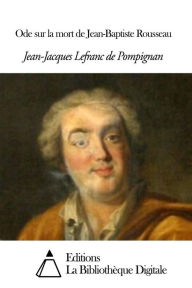 Title: Ode sur la mort de Jean-Baptiste Rousseau, Author: Jean-Jacques Lefranc de Pompignan