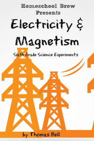 Title: Electricity & Magnetism: Sixth Grade Science Experiments, Author: Thomas Bell