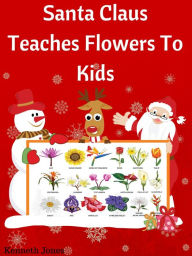 Title: Kids Christmas Fun : Santa Claus Teaches Flowers To Kids, Author: Kenneth Jones