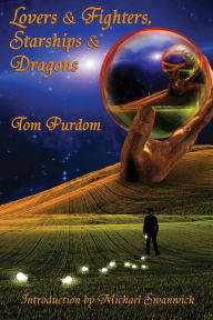 Title: Lovers & Fighters, Starships & Dragons, Author: Tom Purdom