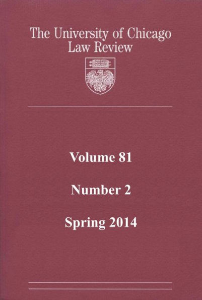 University of Chicago Law Review: Volume 81, Number 2 - Spring 2014