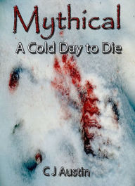 Title: Mythical: A Cold Day to Die, Author: C J Austin