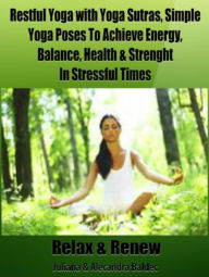 Title: Relax & Renew: Restful Yoga With Yoga Sutras, Simple Yoga Poses To Achieve Energy, Balance, Health & Strength In Stressful Times - 5 In 1 Box Set, Author: Juliana Baldec