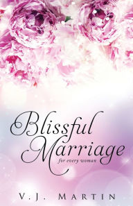 Title: BLISSFUL MARRIAGE for women of any age, Author: V.J. Martin