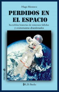 Title: Perdidos en el espacio. Increibles historias de misiones fallidas y cosmonautas abandonados, Author: Hugo Montero
