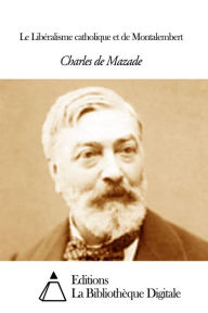 Title: Le Libéralisme catholique et de Montalembert, Author: Charles de Mazade