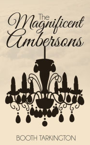 Title: The Magnificent Ambersons, Author: Booth Tarkington