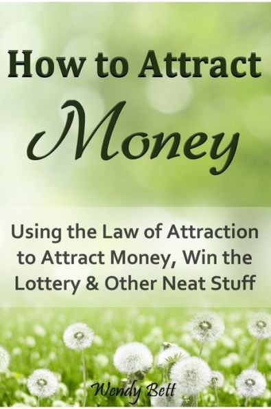 How to Attract Money: Using the Law of Attraction to Attract Money, Win the Lottery and Other Neat Stuff