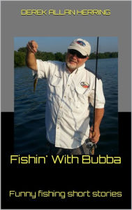 Title: Fishin' With Bubba: Funny fishing short stories, Author: Derek Allan Herring
