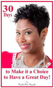 Title: 30 Days to Make it a Choice to Have a Great Day!, Author: Kanika Starr Reynolds