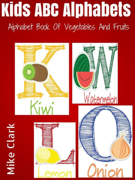 Kids ABC Alphabets : Alphabet Book Of Vegetables And Fruits