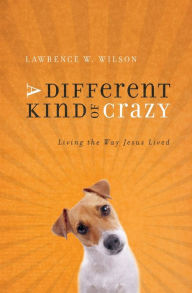 Title: A Different Kind of Crazy, Author: Lawrence W. Wilson