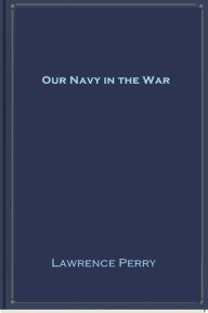 Title: Our Navy in the War, Author: Lawrence Perry