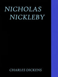 Title: Nicholas Nickleby by Charles Dickens, Author: Charles Dickens