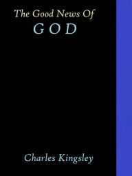 Title: The Good News of God by Charles Kingsley, Author: Charles Kingsley