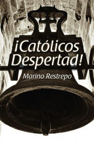 Title: ¡Católicos Despertad!, Author: Marino Restrepo