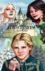 Title: The Prince Of Prophecy Vol. I: Destined, Author: N.M. Mac Arthur