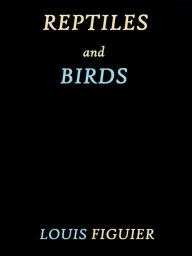 Title: Reptiles and Birds by Louis Figuier, Author: Louis Figuier