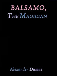 Title: Balsamo, The Magician by Alexander Dumas, Author: Alexander Dumas