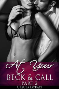 Title: At Your Beck and Call: Part 2 (Billionaire / Alpha), Author: Ursula Istrati