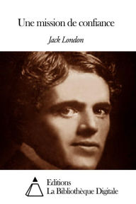 Title: Une mission de confiance, Author: Jack London