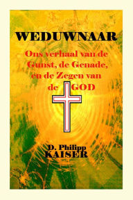 Title: WEDUWNAAR Ons verhaal van de Gunst, de Genade, en de Zegen van de GOD, Author: D. Philipp Kaiser