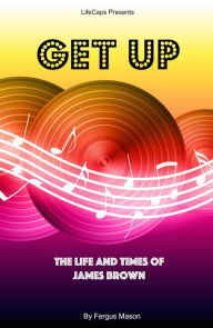 Title: Get Up: The Life and Times of James Brown, Author: Fergus Mason