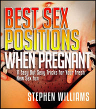 Title: Best Sex Positions When Pregnant: Easy But Sexy Tricks For Your Fresh New Sex Fun, Author: Stephen Williams