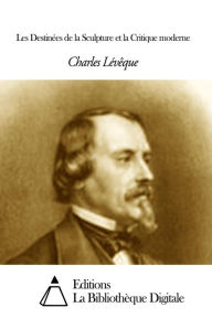 Title: Les Destinées de la Sculpture et la Critique moderne, Author: Emile Littré