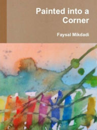 Title: Painted Into A Corner, Author: Faysal Mikdadi