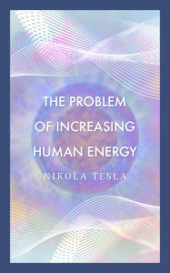 Title: The Problem of Increasing Human Energy, Author: Nikola Tesla