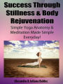 Success Through Stillness & Body Rejuvenation : Simple Yoga Anatomy & Meditation Made Simple Every Day! - 4 In 1 Box Set