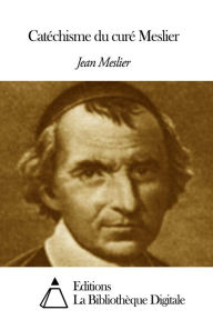 Title: Catéchisme du curé Meslier, Author: Jean Meslier