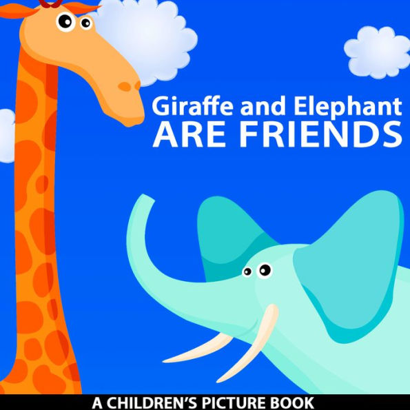 Giraffe and Elephant Are Friends (A Children's Picture Book)