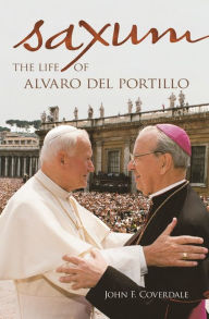 Title: Saxum: The Life of Alvaro del Portillo, Author: John F. Coverdale