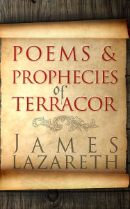 Title: Poems and Prophecies of Terracor, Author: James Lazareth