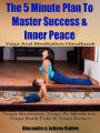 The 5 Minute Plan To Master Success & Inner Peace: Yoga And Meditation Handbook - Yoga Anatomy, YOga As Medicine, Yoga Back Pain & Yoga Basics - 3 In 1 Box Set