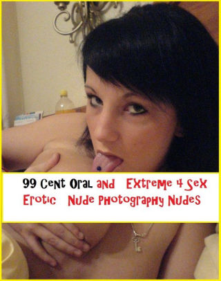 Ebony Extreme Sex - Best of 99 Cent Oral and Extreme 4 Sex Erotic Nude Photography Nudes(  Romance, Erotica, Dare, sex, porn, fetish, bondage, oral, anal, ebony,  hentai, ...