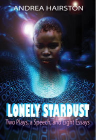 Title: Lonely Stardust: Two Plays, a Speech, and Eight Essays, Author: Andrea Hairston
