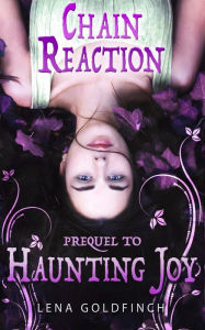 Title: Chain Reaction : A Short Story (Prequel to Haunting Joy), Author: Lena Goldfinch