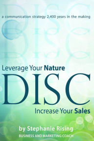 Title: DISC Leverage Your Nature, Increase Your Sales, Author: Stephanie Rising