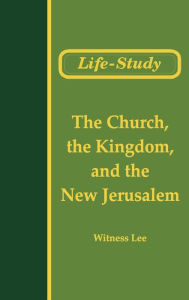 Title: The Conclusion of the New Testament (5) - The Church, the Kingdom, and New Jerusalem, Author: Witness Lee