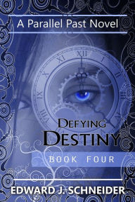 Title: Defying Destiny (Parallel Past Series) Book 4, Author: Edward J Schneider