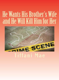 Title: He Wants His Brother's Wife and He Will Kill Him for Her, Author: Tiffani Mae