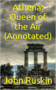 Title: Athena: Queen of the Air (Annotated Version), Author: John Ruskin