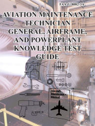 Title: Aviation Maintenance Technician Gereral, Airframe, and Powerplant Knowledge Test Guide, Author: FAA