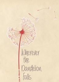 Title: Wherever the Dandelion Falls, Author: Lily R. Mason