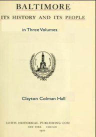 Title: Baltimore: Its History and Its People in Three Volumes, Author: Clayton Colman Hall