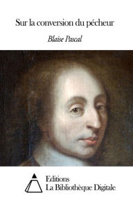 Title: Sur la conversion du pécheur, Author: Blaise Pascal
